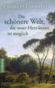Cover-Bild zum Titel 'Die schönere Welt, die unser Herz kennt, ist möglich' von 'Charles Eisenstein'