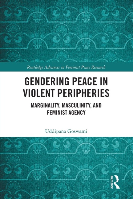 Gendering Peace in Violent Peripheries - Uddipana Goswami