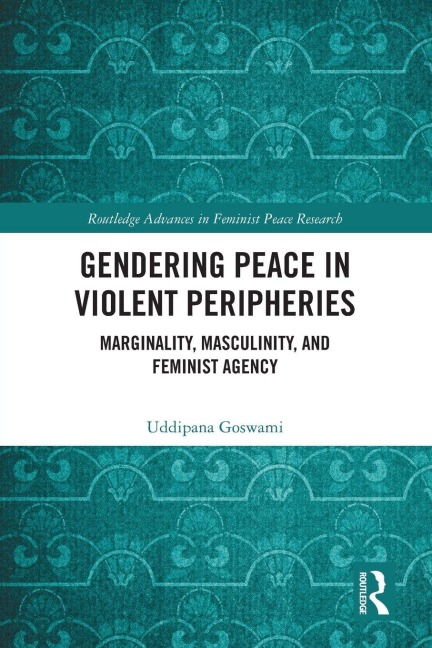 Gendering Peace in Violent Peripheries - Uddipana Goswami