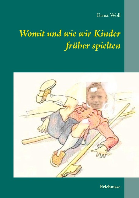 Womit und wie wir Kinder früher spielten - Ernst Woll