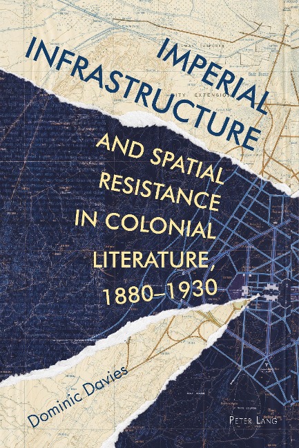 Imperial Infrastructure and Spatial Resistance in Colonial Literature, 1880-1930 - Dominic Davies
