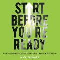 Start Before You're Ready Lib/E: The Young Entrepreneurs Guide to Extraordinary Success in Work and Life - Mick Spencer