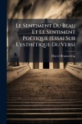 Cover-Bild zum Titel 'Le Sentiment Du Beau Et Le Sentiment Poétique (Essai Sur L'esthétique Du Vers)' von 'Marcel Braunschvig'