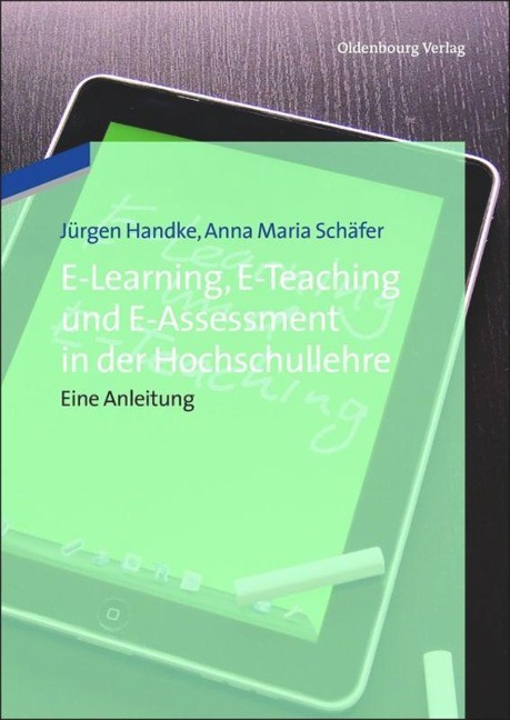 E-Learning, E-Teaching und E-Assessment in der Hochschullehre - Anna Maria Schäfer, Jürgen Handke