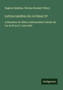 Cover-Bild zum Titel 'Lettres inédites du roi Henri IV' von 'Eugène Halphen, Nicolas Bruslart Sillery'