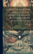 Cover-Bild zum Titel 'La Bible Traduction Nouvelle Avec L'hébreu En Regard, Accompagnée De Points Voyelles: Avec Des Notes Et Des Variantes Par S. Cahen...' von 'Th Barrois'