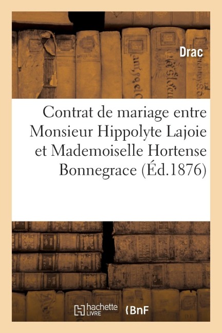 Contrat de Mariage Entre Monsieur Hippolyte Lajoie Et Mademoiselle Hortense Bonnegrace - Jean-Henri Fabre