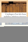Catalogue d'Un Très Beau Mobilier Artistique Époques Et Styles Xvie, Xviie Et Xviiie Siècles - Sans Auteur