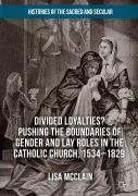 Cover-Bild zum Titel 'Divided Loyalties? Pushing the Boundaries of Gender and Lay Roles in the Catholic Church, 1534-1829' von 'Lisa McClain'