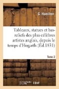 Recueil de Tableaux, Statues Et Bas-Reliefs Des Plus Célèbres Artistes Anglais - G. Hamilton