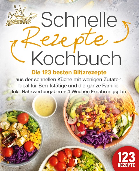 Schnelle Rezepte Kochbuch: Die 123 besten Blitzrezepte aus der schnellen Küche mit wenig Zutaten. Ideal für Berufstätige und die ganze Familie! Inkl. Nährwertangaben + 4 Wochen Ernährungsplan - 