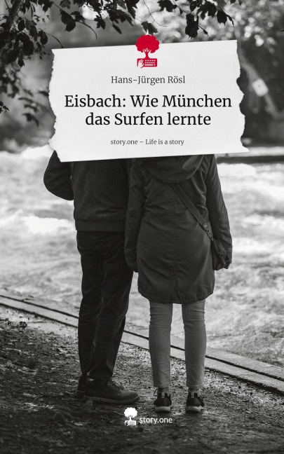 Eisbach: Wie München das Surfen lernte. Life is a Story - story.one - Hans-Jürgen Rösl