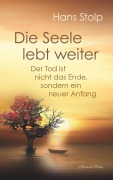 Cover-Bild zum Titel 'Die Seele lebt weiter: Der Tod ist nicht das Ende, sondern ein neuer Anfang' von 'Hans Stolp'