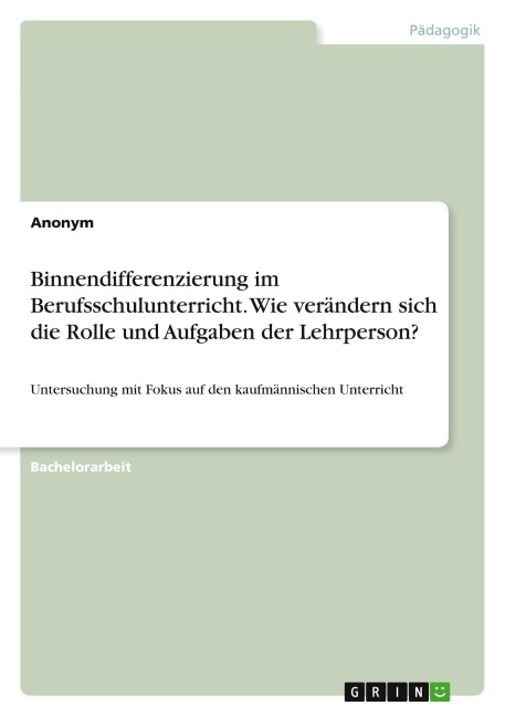 Binnendifferenzierung im Berufsschulunterricht. Wie verändern sich die Rolle und Aufgaben der Lehrperson? - Anonymous
