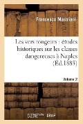 Cover-Bild zum Titel 'Les Vers Rongeurs: Études Historiques Sur Les Classes Dangereuses À Naples. Vol. 2' von 'Francesco Mastriani'