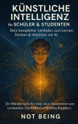 Cover-Bild zum Titel 'KÜNSTLICHE INTELLIGENZ FÜR SCHÜLER & STUDENTEN: Dein kompletter Leitfaden zum Lernen, Denken & Wachsen mit KI (AI)' von 'Not Being'