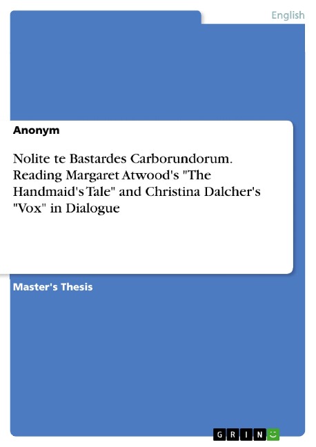 Nolite te Bastardes Carborundorum. Reading Margaret Atwood's "The Handmaid's Tale" and Christina Dalcher's "Vox" in Dialogue - 