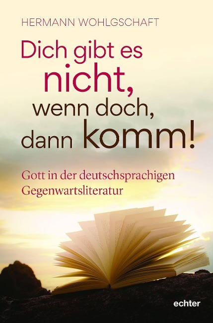 Dich gibt es nicht. Wenn doch, dann komm! - Hermann Wohlgschaft