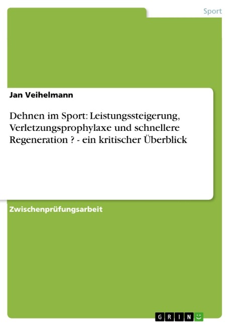 Dehnen im Sport: Leistungssteigerung, Verletzungsprophylaxe und schnellere Regeneration ?  -   ein kritischer Überblick - Jan Veihelmann