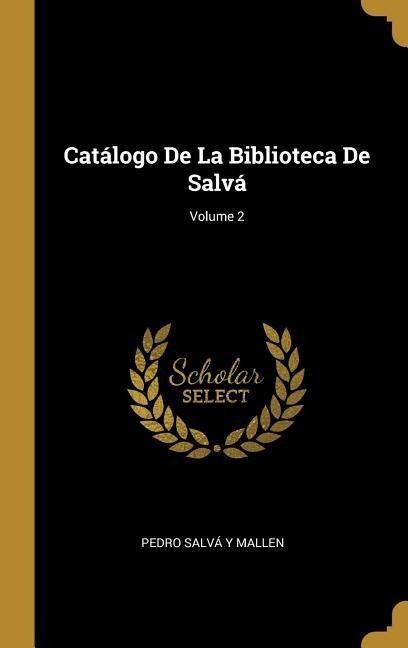 Catálogo De La Biblioteca De Salvá; Volume 2 - Pedro Salvá Y. Mallen