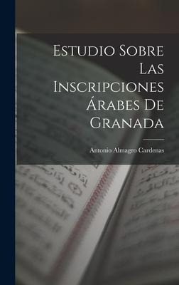 Estudio Sobre las Inscripciones Árabes de Granada - Antonio Almagro Cardenas