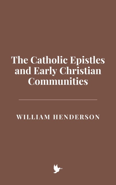 The Catholic Epistles and Early Christian Communities - William Henderson