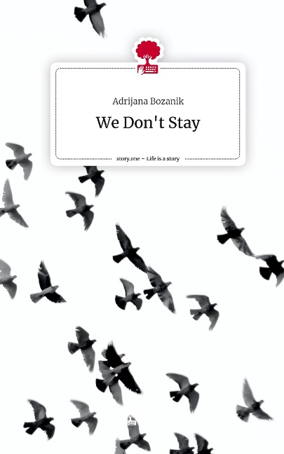 We Don't Stay. Life is a Story - story.one - Adrijana Bozanik