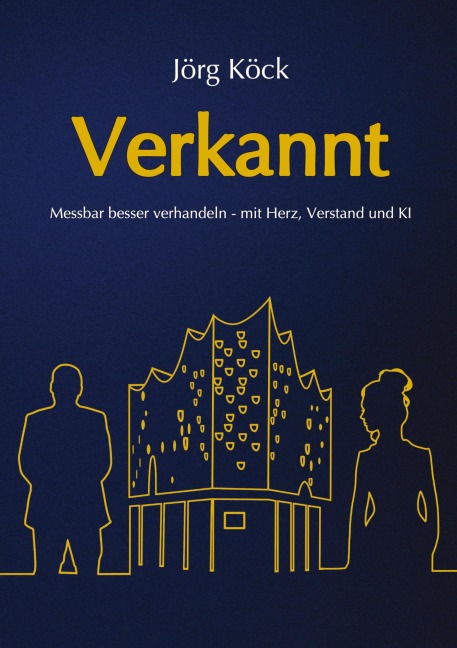 Verkannt - Ein Wirtschaftsroman über Negotiation Intelligence (NI), live & KI-gestütztes Verhandlungscoaching/-training und den Kampf um ein Familienunternehmen. - Jörg Köck