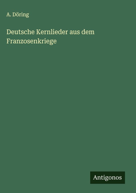 Deutsche Kernlieder aus dem Franzosenkriege - A. Döring
