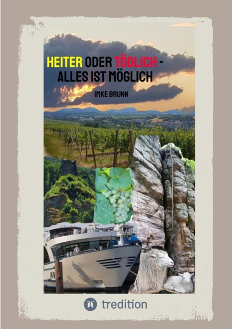 Heiter oder Tödlich - Alles ist Möglich - Kurzgeschichten von lustigen Erlebnissen im Rheingau bis zu gemeiner Rache und tödlichen Entschlüssen - Imke Brunn