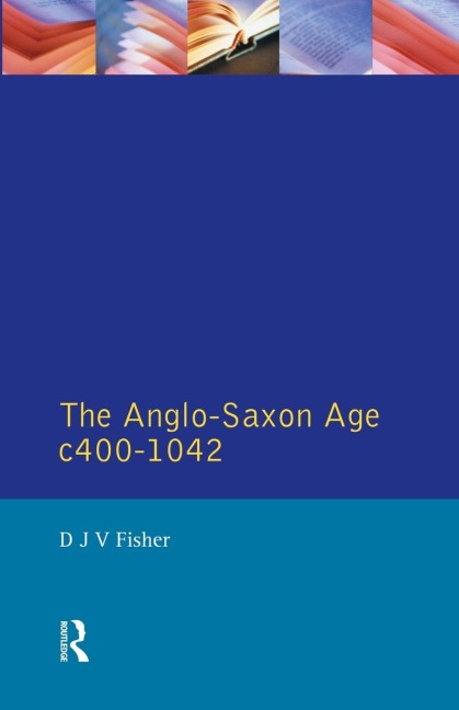 The Anglo-Saxon Age c.400-1042 - D. J. V. Fisher