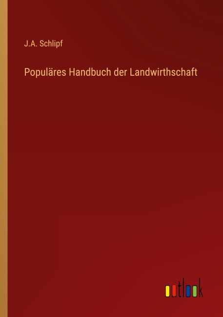 Populäres Handbuch der Landwirthschaft - J. A. Schlipf
