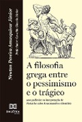 A filosofia grega entre o pessimismo e o trágico - Newton Pereira Amusquivar Junior