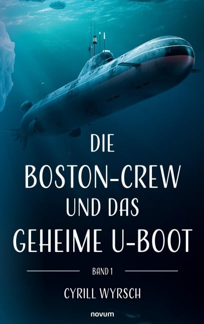 Die Boston-Crew und das geheime U-Boot - Cyrill Wyrsch
