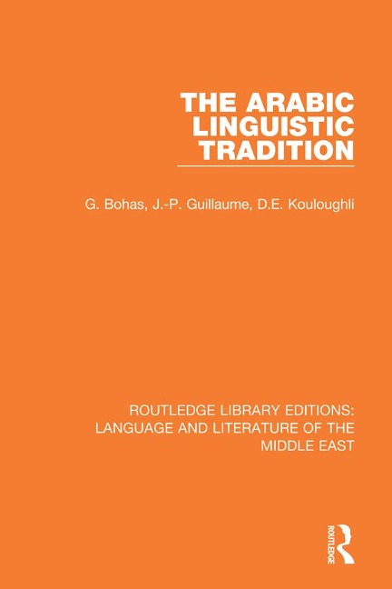 The Arabic Linguistic Tradition - Georges Bohas, Djamel Eddine Kouloughli, Jean-Patrick Guillaume