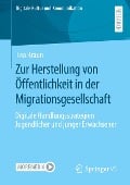 Zur Herstellung von Öffentlichkeit in der Migrationsgesellschaft - Lea Braun