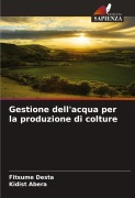 Cover-Bild zum Titel 'Gestione dell'acqua per la produzione di colture' von 'Fitsume Desta, Kidist Abera'