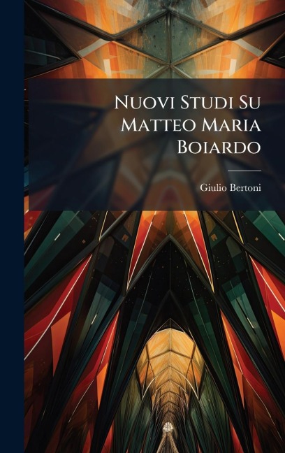 Nuovi Studi Su Matteo Maria Boiardo - Giulio Bertoni