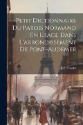 Petit Dictionnaire Du Patois Normand En Usage Dans L'arrondissement De Pont-Audemer - L. F. Vasnier