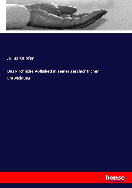 Das kirchliche Volkslied in seiner geschichtlichen Entwicklung - Julius Knipfer