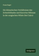 Cover-Bild zum Titel 'Die klimatischen Verhältnisse des Schwefelbades und Kurortes Hélouan in der aragischen Wüste (bei Cairo)' von 'Franz Engel'