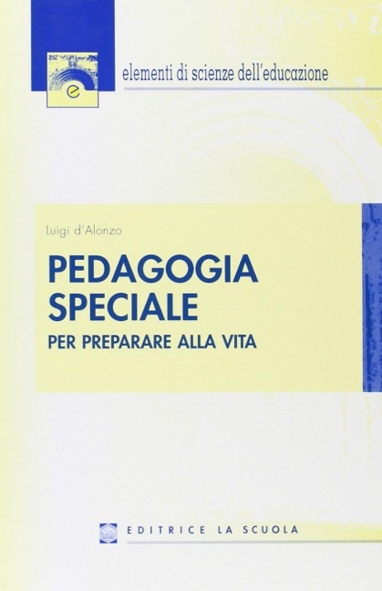 Pedagogia speciale. Per preparare alla vita - Luigi D'Alonzo