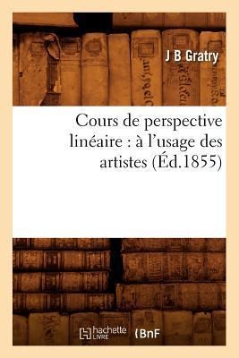 Cours de Perspective Linéaire: À l'Usage Des Artistes (Éd.1855) - J. B. Gratry