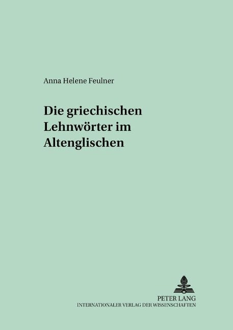 Die griechischen Lehnwörter im Altenglischen - Anna Helene Feulner