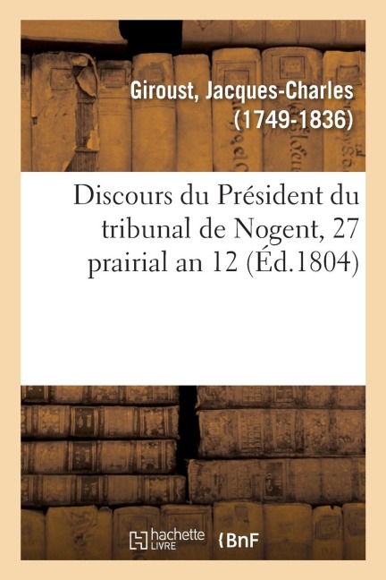 Discours Du Président Du Tribunal de Nogent, 27 Prairial an 12 - Jacques-Charles Giroust