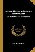 Die Fränkischen Volksrechte Im Mittelalter: Eine Rechtsgeschichtliche Untersuchung - Edwin Mayer-Homberg