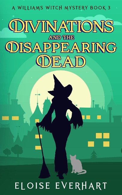 Divinations and the Disappearing Dead (A Williams Witch Mystery, #3) - Eloise Everhart