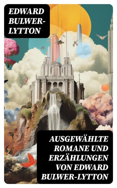 Ausgewählte Romane und Erzählungen von Edward Bulwer-Lytton - Edward Bulwer-Lytton