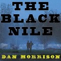 The Black Nile Lib/E: One Man's Amazing Journey Through Peace and War on the World's Longest River - Dan Morrison