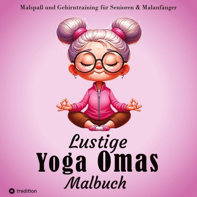 Malbuch für Senioren - Lustige Yoga Omas - Ausmalbilder für Erwachsene, Rentner, Frauen, Malanfänger & Yoga-Fans - Hardy Haar